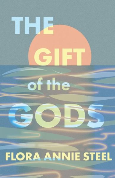 Cover for Flora Annie Steel · The Gift of the Gods - With an Excerpt from The Garden of Fidelity - Being the Autobiography of Flora Annie Steel by R. R. Clark (Pocketbok) (2020)