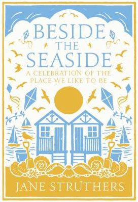 Cover for Jane Struthers · Beside the Seaside: A Celebration of the Place We Like to Be (Paperback Book) (2018)