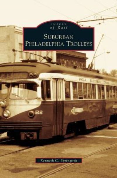 Kenneth C Springirth · Suburban Philadelphia Trolleys (Hardcover Book) (2007)