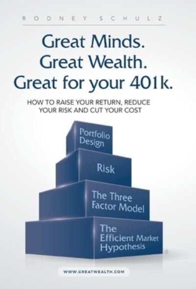 Cover for Rodney Schulz · Great Minds. Great Wealth. Great for Your 401K. How to Raise Your Return, Reduce Your Risk and Cut Your Cost (Book) (2020)