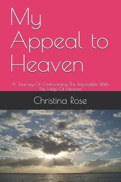 My Appeal to Heaven - Christina Rose - Bøger - Createspace Independent Publishing Platf - 9781539143444 - 16. oktober 2016