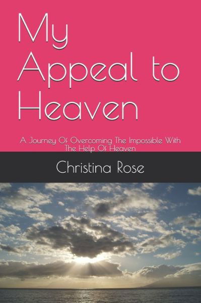 My Appeal to Heaven - Christina Rose - Bøker - Createspace Independent Publishing Platf - 9781539143444 - 16. oktober 2016