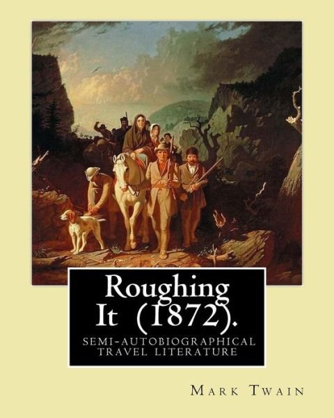 Roughing It (1872). By - Mark Twain - Books - Createspace Independent Publishing Platf - 9781545278444 - April 10, 2017