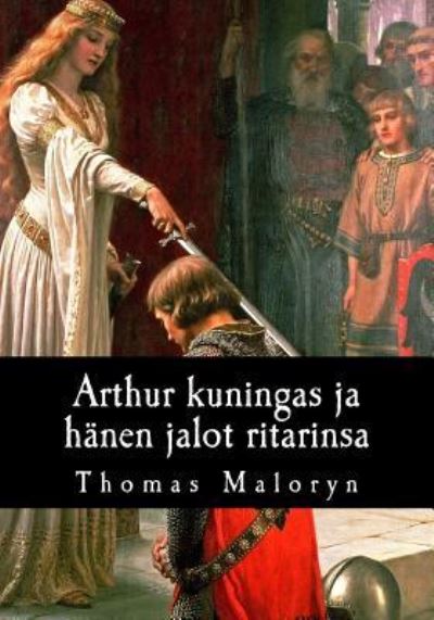 Cover for Thomas Maloryn · Arthur Kuningas Ja H nen Jalot Ritarinsa (Paperback Book) (2017)
