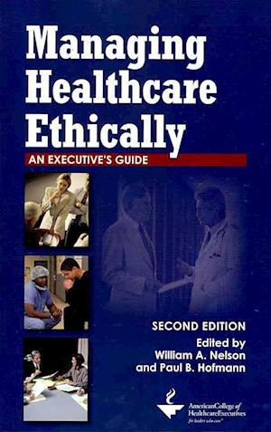 Cover for William Nelson · Managing Healthcare Ethically: An Executive's Guide - ACHE Management (Paperback Book) [2 Revised edition] (2010)