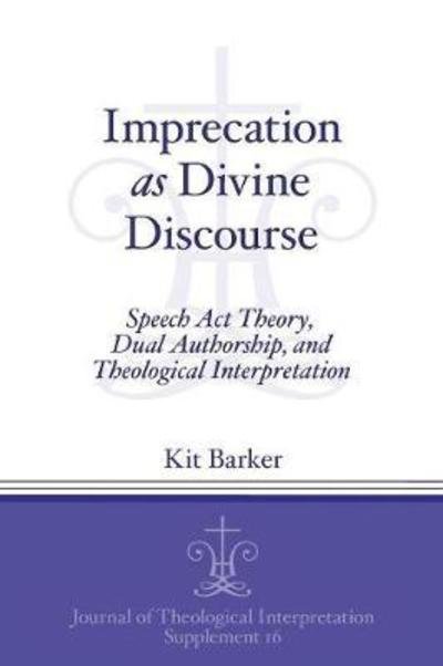 Cover for Kit Barker · Imprecation as Divine Discourse: Speech Act Theory, Dual Authorship, and Theological Interpretation - Journal of Theological Interpretation Supplements (Pocketbok) (2016)