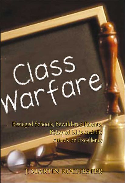 Cover for J  Martin Rochester · Class Warfare: Besieged Schools, Bewildered Parents, Betrayed Kids and the Attack on Excellence (Paperback Book) (2004)