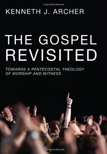 Cover for Kenneth J. Archer · The Gospel Revisited: Towards a Pentecostal Theology of Worship and Witness (Pocketbok) (2011)