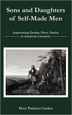 Cover for Paniccia Carden, Mary, Edinboro University of Pennsylvania · Sons and Daughters of Self-Made Men: Improvising Gender, Place, Nation in American Literature (Hardcover Book) (2009)