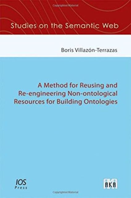 A Method for Reusing and Re-Engineering Non-Ontological Resources for Building Ontologies - Studies on the Semantic Web - B.M. Villazon-Terrazas - Livros - IOS Press - 9781614990444 - 19 de abril de 2012