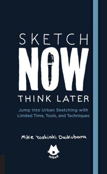 Cover for Mike Yoshiaki Daikubara · The Urban Sketching Handbook Sketch Now, Think Later: Jump into Urban Sketching with Limited Time, Tools, and Techniques - Urban Sketching Handbooks (Taschenbuch) (2017)