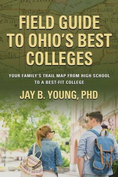Cover for Young, Jay B, PhD · Field Guide to Ohio's Best Colleges: Your Family's Trail Map from High School to a Best-Fit College (Paperback Book) (2018)