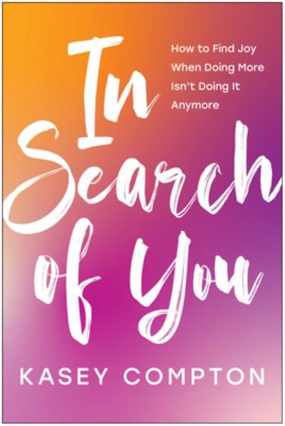 Cover for Kasey Compton · In Search of You: How to Find Joy When Doing More Isn't Doing It Anymore (Pocketbok) (2024)