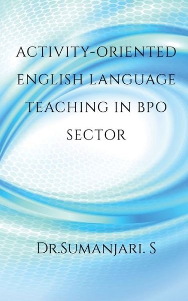 Cover for Sumanjari S · Activity-oriented English Language Teaching in BPO Sector (Paperback Book) (2021)