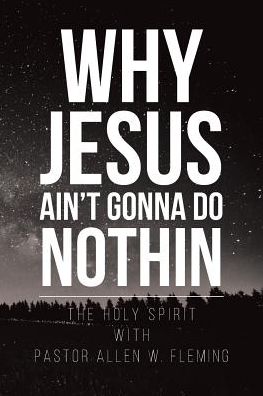 Cover for Pastor Allen W Fleming · Why Jesus Ain't Gonna Do Nothin (Paperback Book) (2018)