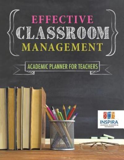 Cover for Planners &amp; Notebooks Inspira Journals · Effective Classroom Management Academic Planner for Teachers (Taschenbuch) (2019)