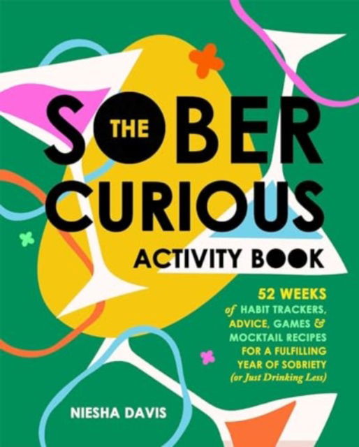 Cover for Niesha Davis · The Sober Curious Activity Book: 52 Weeks of Habit Trackers, Advice, Games, and Mocktail Recipes for a Fulfilling Year of Sobriety (or Just Drinking Less) (Paperback Book) (2025)