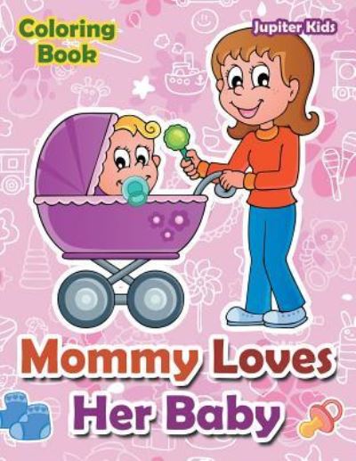 Cover for Jupiter Kids · Mommy Loves Her Baby Coloring Book (Paperback Book) (2017)