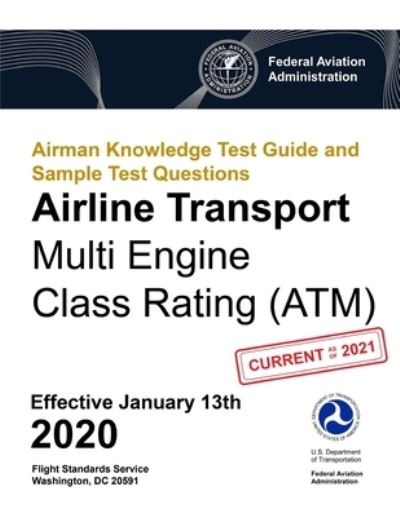 Airman Knowledge Test Guide and Sample Test Questions - Airline Transport Multi Engine Class Rating (ATM) - Federal Aviation Administration - Books - Independently Published - 9781700570444 - October 18, 2019