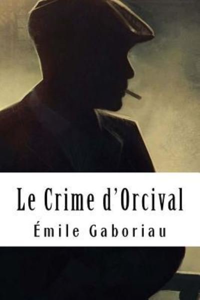 Le Crime d'Orcival - Emile Gaboriau - Books - Createspace Independent Publishing Platf - 9781717439444 - April 26, 2018