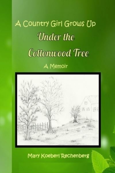 Country Girl Grows up under the Cottonwood Tree - Mary Koeberl Rechenberg - Kirjat - Farmer Valley Publishing - 9781732838444 - tiistai 23. elokuuta 2022