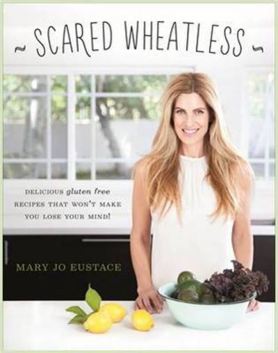 Cover for Mary Jo Eustace · Scared Wheatless: Delicious Gluten-Free Recipes That Won't Make You Lose Your Mind! (Paperback Book) (2015)