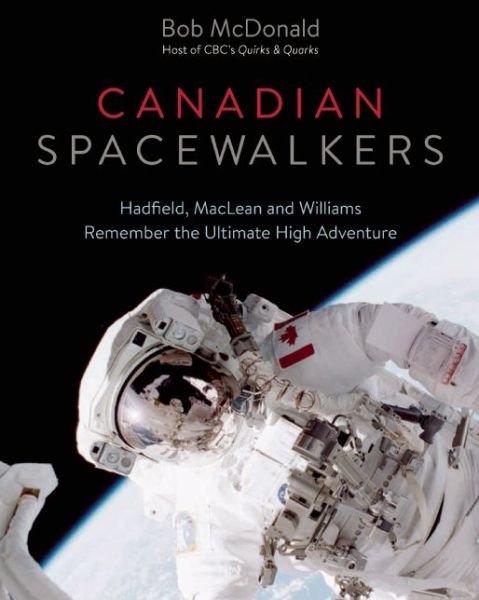 Cover for Bob McDonald · Canadian Spacewalkers: Hadfield, MacLean and Williams Remember the Ultimate High Adventure (Hardcover Book) (2015)