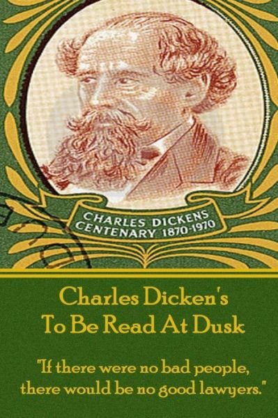 Cover for Charles Dickens · Charles Dicken's to Be Read at Dusk: &quot;If There Were No Bad People, There Would Be No Good Lawyers.&quot; (Taschenbuch) (2013)