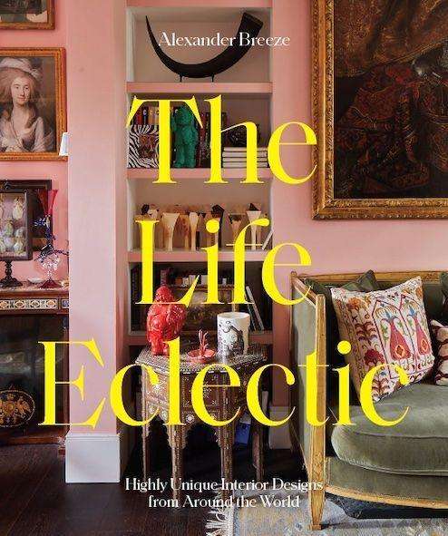 The Life Eclectic: Brilliantly Unique Interior Designs from Around the World - Alexander Breeze - Books - Hardie Grant Books (UK) - 9781784884444 - April 28, 2022