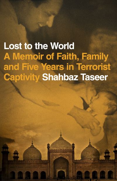 Cover for Shahbaz Taseer · Lost to the World: A Memoir of Faith, Family and Five Years in Terrorist Captivity (Hardcover Book) (2022)