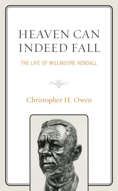 Cover for Christopher H. Owen · Heaven Can Indeed Fall: The Life of Willmoore Kendall - Political Theory for Today (Hardcover Book) (2021)