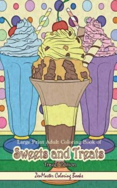 Cover for Zenmaster Coloring Books · Large Print Adult Coloring Book of Sweets and Treats Travel Edition (Paperback Book) (2019)
