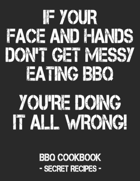 If Your Face and Hands Don't Get Messy Eating BBQ You're Doing It All Wrong - Pitmaster Bbq - Books - Independently Published - 9781798009444 - February 25, 2019