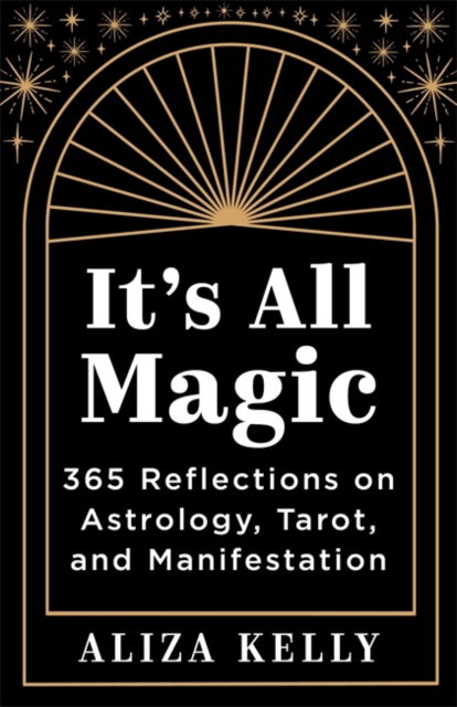 Cover for Aliza Kelly · It’s All Magic: 365 Reflections on Astrology, Tarot and Manifestation (Paperback Book) (2024)