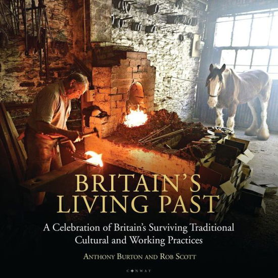 Cover for Anthony Burton · Britain's Living Past: A Celebration of Britain's Surviving Traditional Cultural and Working Practices (Hardcover Book) (2019)