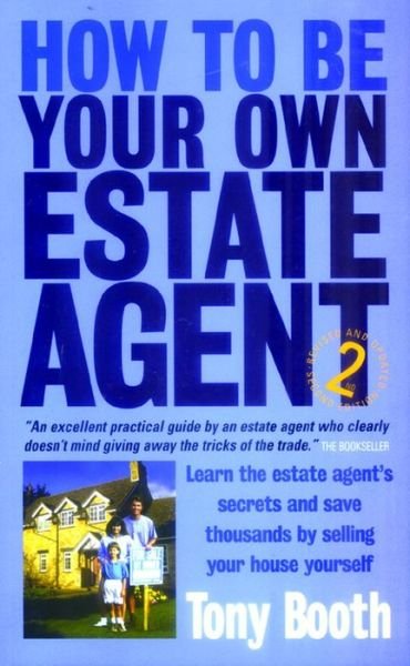 Cover for Tony Booth · How To Be Your Own Estate Agent 2nd Edition: Learn an Estate Agent's Secrets and Save Thousands Selling Your House Yourself (Pocketbok) [2 Rev edition] (2005)