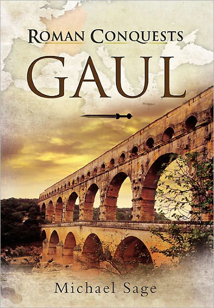 Roman Conquests: Gaul - Michael Sage - Books - Pen & Sword Books Ltd - 9781848841444 - November 1, 2011