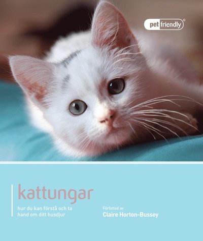 Cover for Claire Horton-Bussey · Pet Friendly: Kattungar : hur du kan förstå och ta hand om ditt husdjur (Book) (2014)