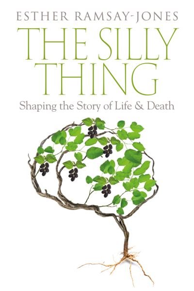 Cover for Esther Ramsay-Jones · The Silly Thing: Shaping the Story of Life and Death (Taschenbuch) (2020)