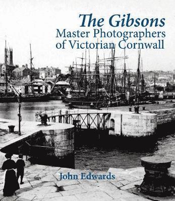 The Gibsons: Master Photographers of Victorian Cornwall - John Edwards - Libros - Sansom & Co - 9781911408444 - 24 de enero de 2019