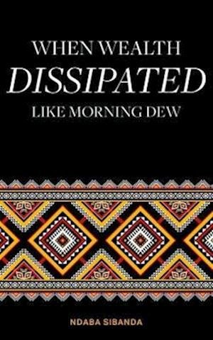 Cover for Ndaba Sibanda · When Wealth Dissipated Like Morning Dew (Buch) (2022)