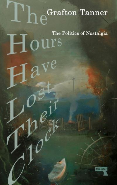 Cover for Grafton Tanner · The Hours Have Lost Their Clock: The Politics of Nostalgia (Paperback Book) [New edition] (2021)