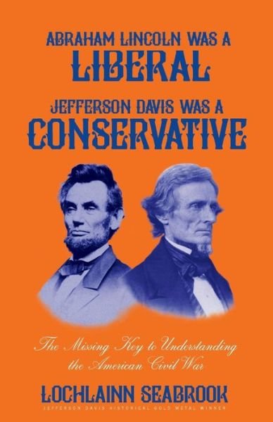 Cover for Lochlainn Seabrook · Abraham Lincoln Was a Liberal, Jefferson Davis Was a Conservative: the Missing Key to Understanding the American Civil War (Paperback Book) (2017)