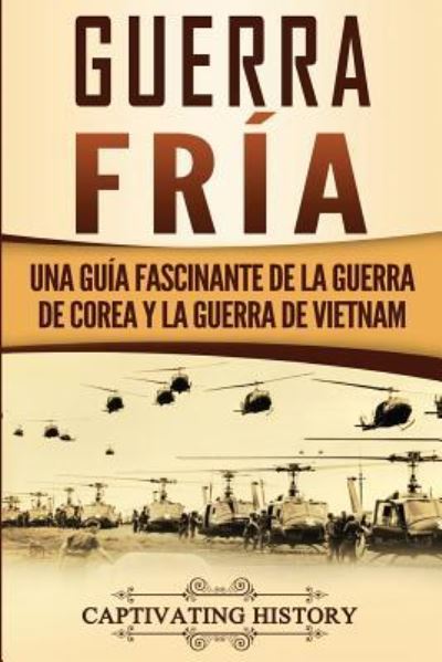 Cover for Captivating History · Guerra fria: Una guia fascinante de la guerra de Corea y la guerra de Vietnam (Paperback Book) (2019)