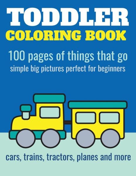 Cover for Elita Nathan · Toddler Coloring Book: 100 pages of things that go: Cars, trains, tractors, trucks coloring book for kids 2-4 - Toddler Coloring Book (Paperback Book) (2017)