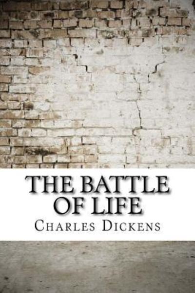 The Battle of Life - Dickens - Books - Createspace Independent Publishing Platf - 9781974597444 - August 18, 2017