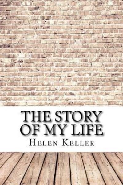 The Story of My Life - Helen Keller - Książki - Createspace Independent Publishing Platf - 9781975615444 - 20 sierpnia 2017
