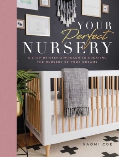 Cover for Naomi Coe · Your Perfect Nursery: A Step-by-Step Approach to Creating the Nursery of Your Dreams (Hardcover Book) (2021)