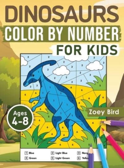 Cover for Zoey Bird · Dinosaurs Color by Number for Kids: Coloring Activity for Ages 4 - 8 (Hardcover Book) (2020)