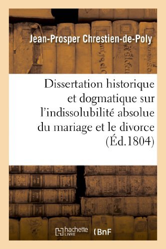 Cover for Chrestien-de-poly-j-p · Dissertation Historique et Dogmatique Sur L'indissolubilite Absolue Du Mariage et Le Divorce (Pocketbok) [French edition] (2013)